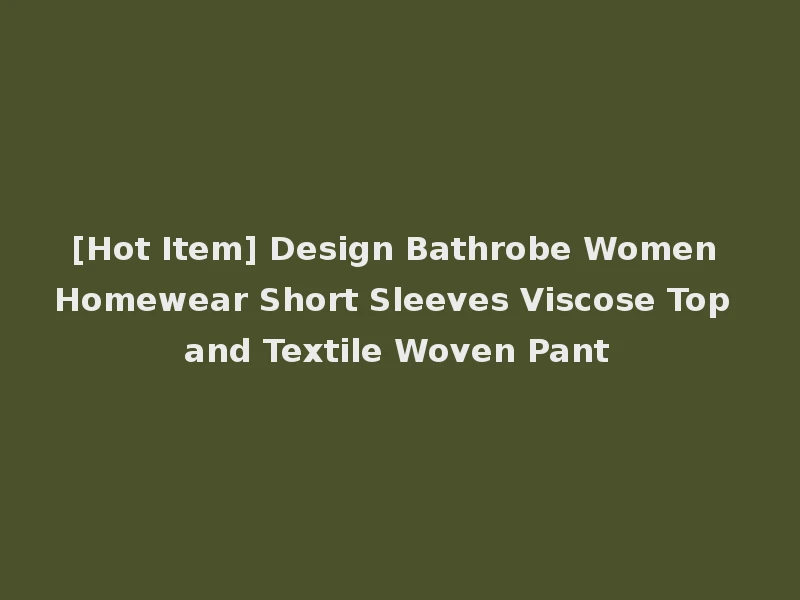 [Hot Item] Design Bathrobe Women Homewear Short Sleeves Viscose Top and Textile Woven Pant