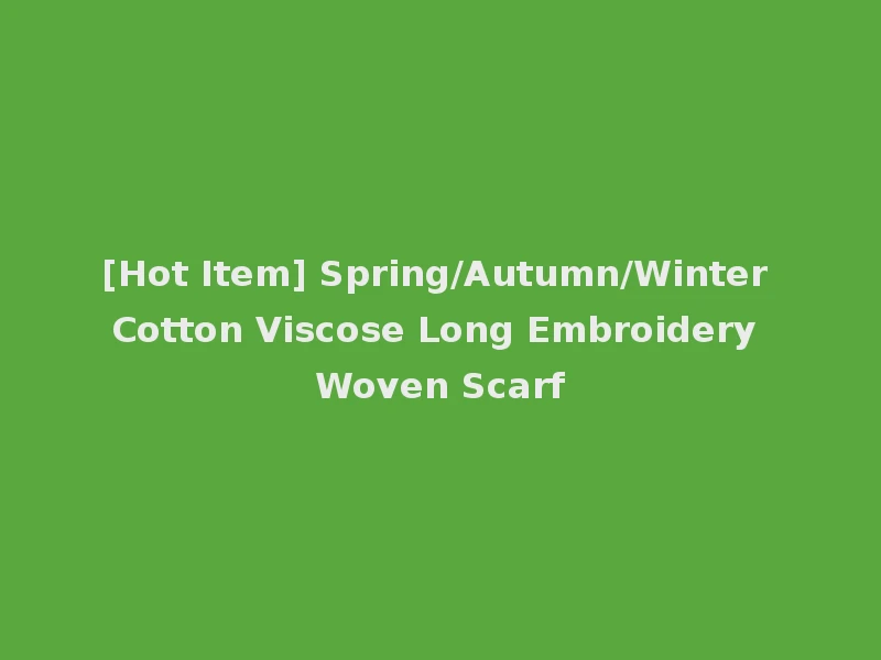 [Hot Item] Spring/Autumn/Winter Cotton Viscose Long Embroidery Woven Scarf