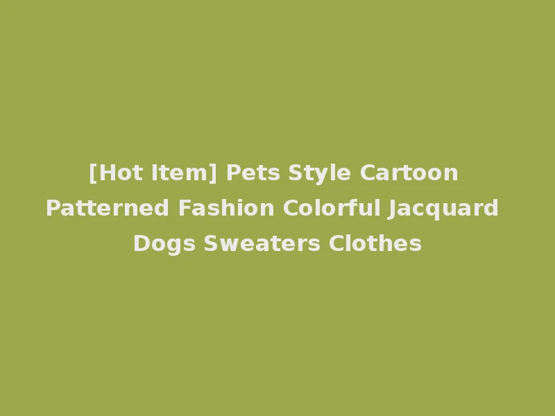 [Hot Item] Pets Style Cartoon Patterned Fashion Colorful Jacquard Dogs Sweaters Clothes