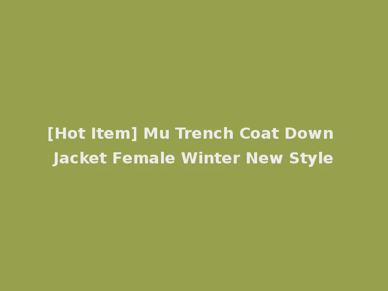 [Hot Item] Mu Trench Coat Down Jacket Female Winter New Style