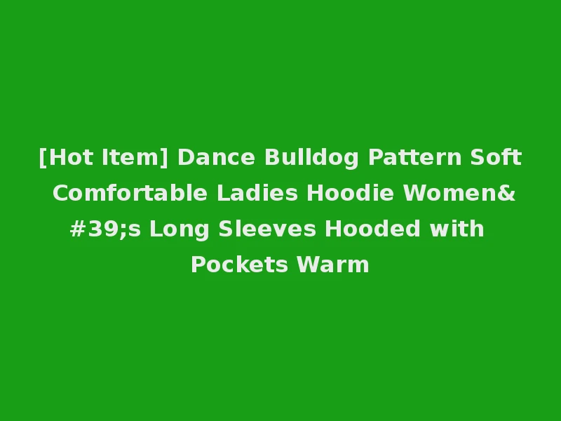 [Hot Item] Dance Bulldog Pattern Soft Comfortable Ladies Hoodie Women's Long Sleeves Hooded with Pockets Warm