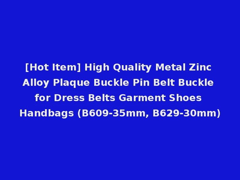 [Hot Item] High Quality Metal Zinc Alloy Plaque Buckle Pin Belt Buckle for Dress Belts Garment Shoes Handbags (B609-35mm, B629-30mm)
