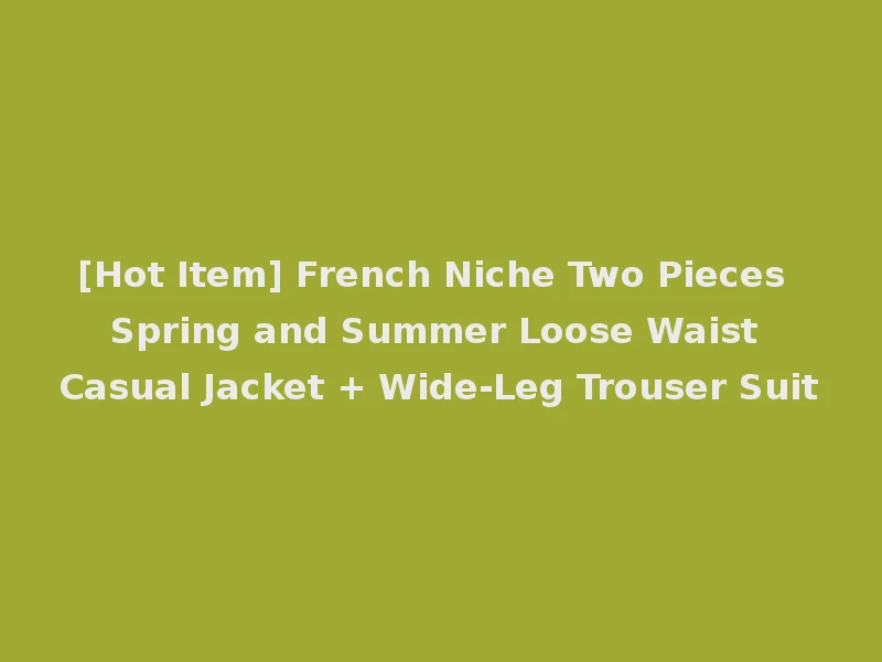[Hot Item] French Niche Two Pieces Spring and Summer Loose Waist Casual Jacket + Wide-Leg Trouser Suit
