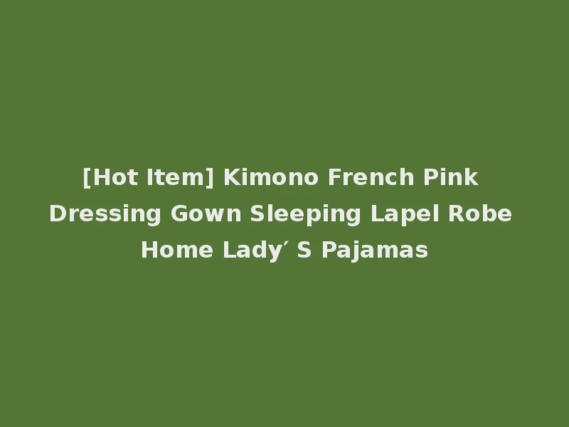 [Hot Item] Kimono French Pink Dressing Gown Sleeping Lapel Robe Home Lady′ S Pajamas