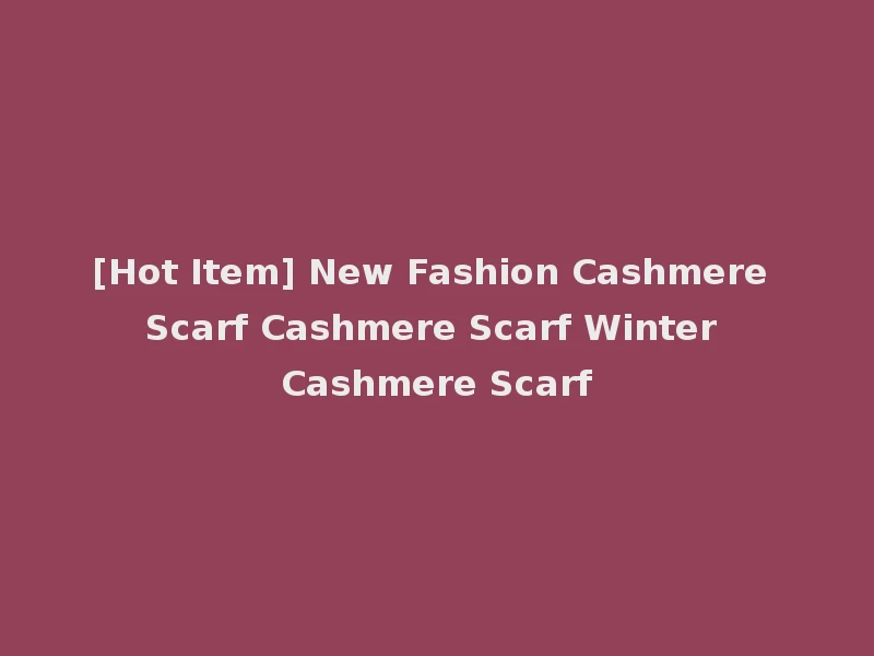[Hot Item] New Fashion Cashmere Scarf Cashmere Scarf Winter Cashmere Scarf