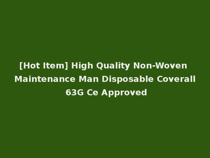 [Hot Item] High Quality Non-Woven Maintenance Man Disposable Coverall 63G Ce Approved