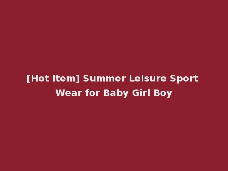 [Hot Item] Summer Leisure Sport Wear for Baby Girl Boy