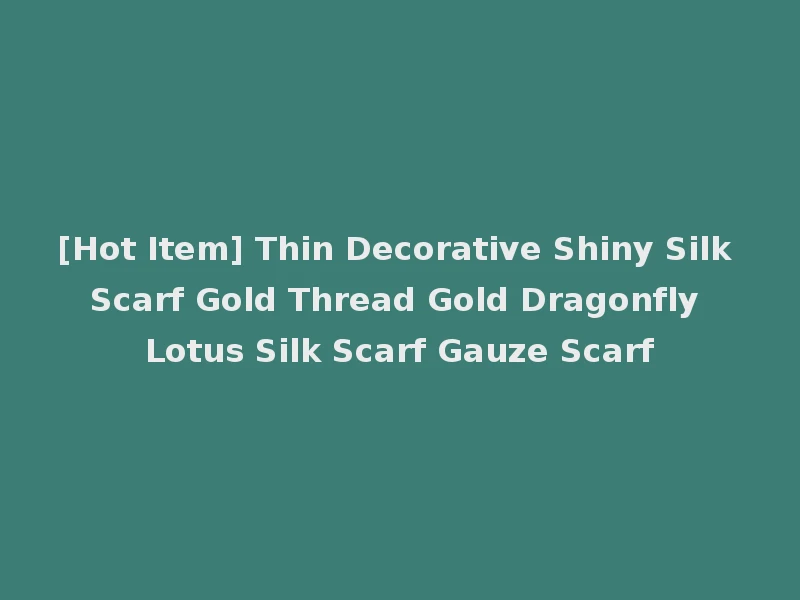 [Hot Item] Thin Decorative Shiny Silk Scarf Gold Thread Gold Dragonfly Lotus Silk Scarf Gauze Scarf
