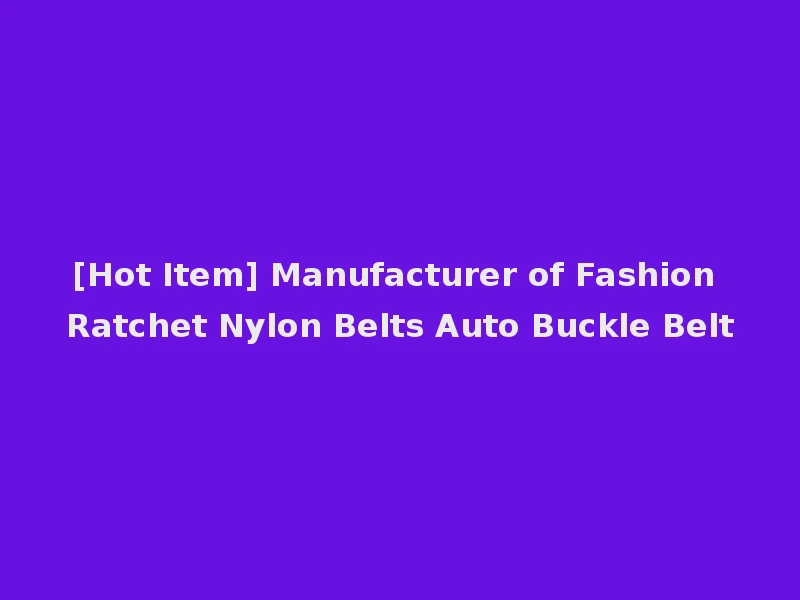 [Hot Item] Manufacturer of Fashion Ratchet Nylon Belts Auto Buckle Belt