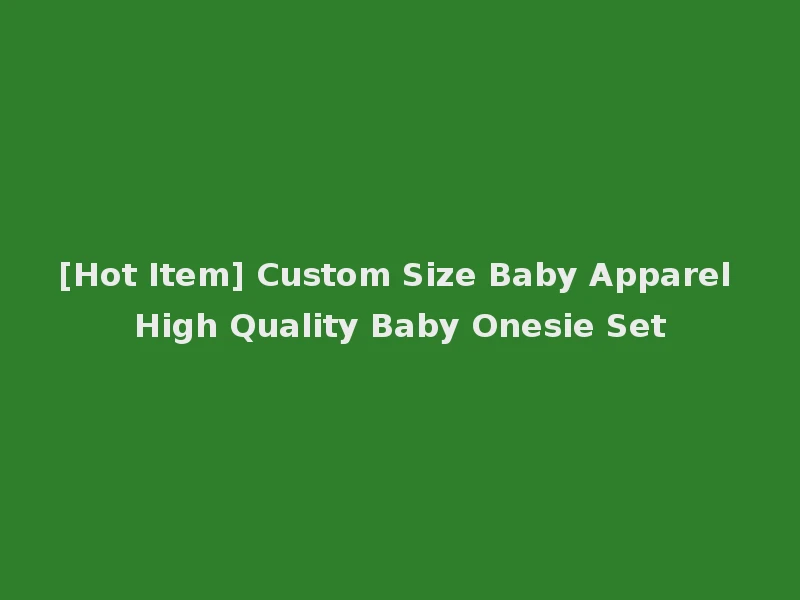 [Hot Item] Custom Size Baby Apparel High Quality Baby Onesie Set