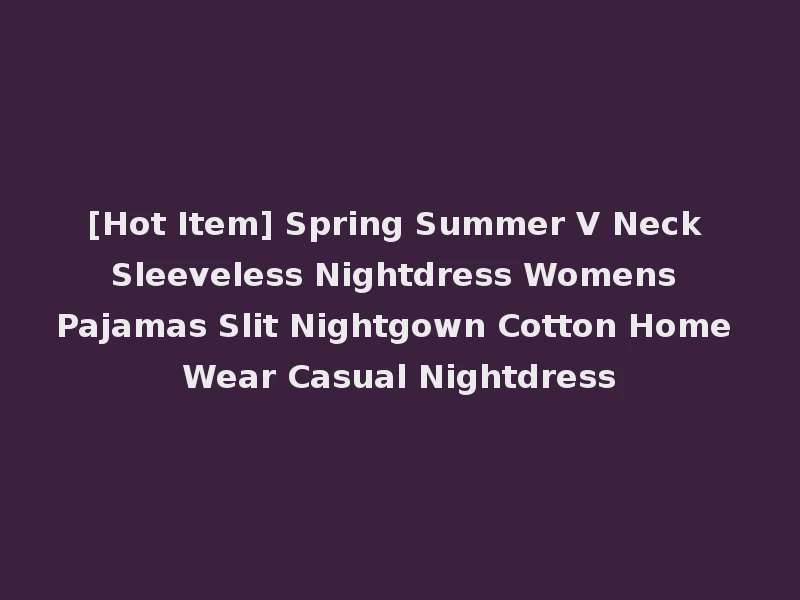 [Hot Item] Spring Summer V Neck Sleeveless Nightdress Womens Pajamas Slit Nightgown Cotton Home Wear Casual Nightdress