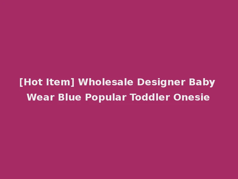 [Hot Item] Wholesale Designer Baby Wear Blue Popular Toddler Onesie