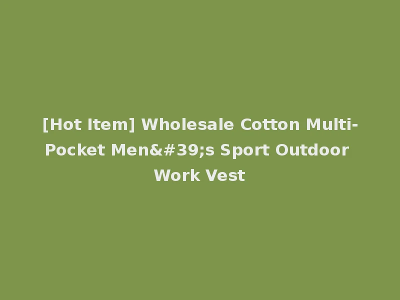 [Hot Item] Wholesale Cotton Multi-Pocket Men's Sport Outdoor Work Vest