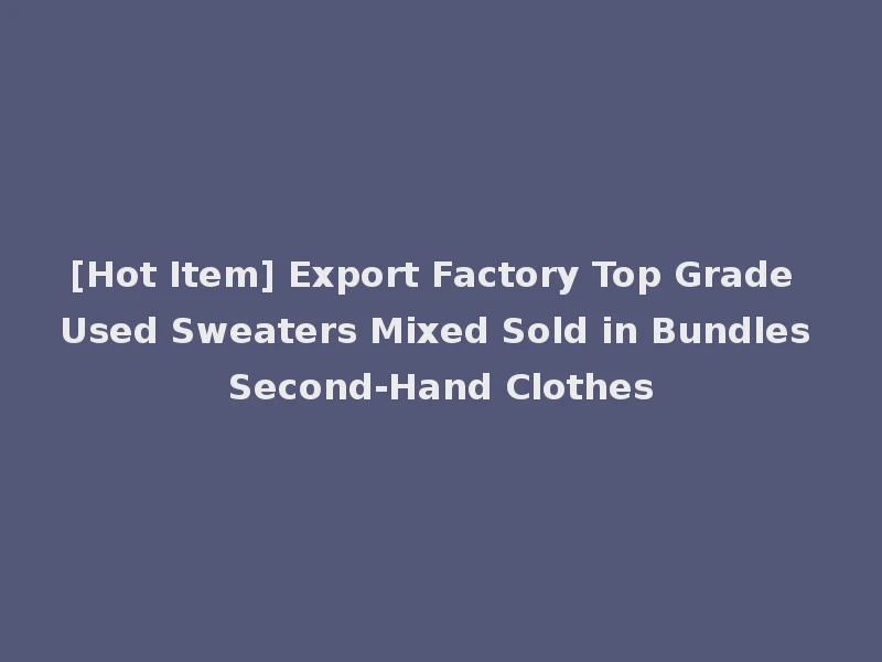 [Hot Item] Export Factory Top Grade Used Sweaters Mixed Sold in Bundles Second-Hand Clothes