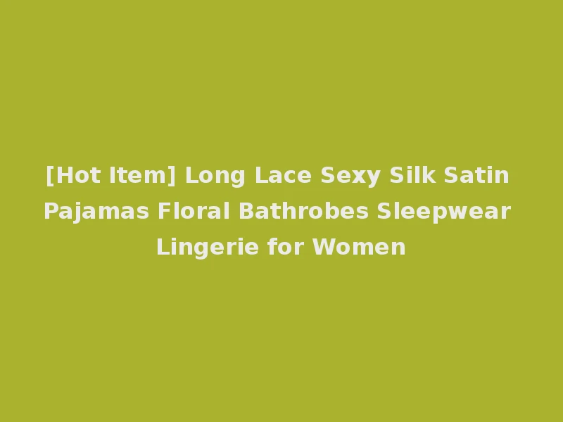 [Hot Item] Long Lace Sexy Silk Satin Pajamas Floral Bathrobes Sleepwear Lingerie for Women