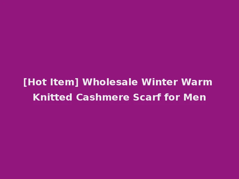 [Hot Item] Wholesale Winter Warm Knitted Cashmere Scarf for Men