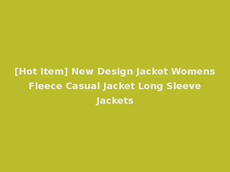 [Hot Item] New Design Jacket Womens Fleece Casual Jacket Long Sleeve Jackets