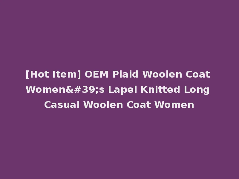 [Hot Item] OEM Plaid Woolen Coat Women's Lapel Knitted Long Casual Woolen Coat Women