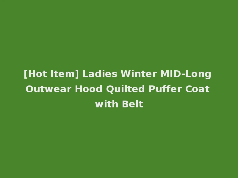 [Hot Item] Ladies Winter MID-Long Outwear Hood Quilted Puffer Coat with Belt