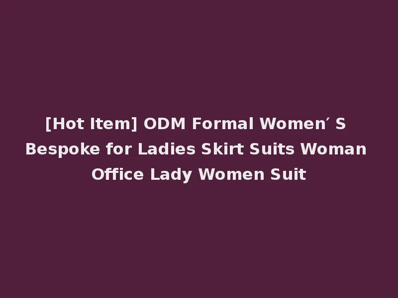 [Hot Item] ODM Formal Women′ S Bespoke for Ladies Skirt Suits Woman Office Lady Women Suit