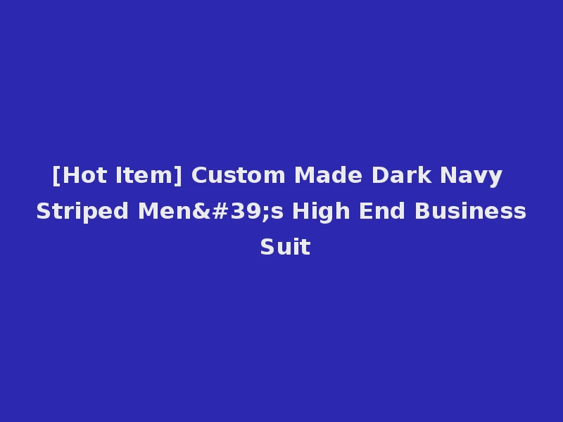 [Hot Item] Custom Made Dark Navy Striped Men's High End Business Suit