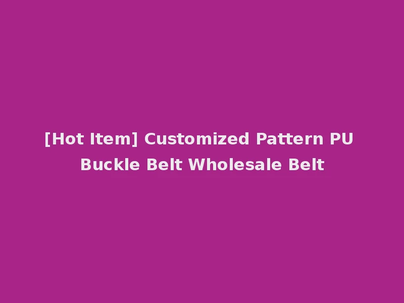 [Hot Item] Customized Pattern PU Buckle Belt Wholesale Belt