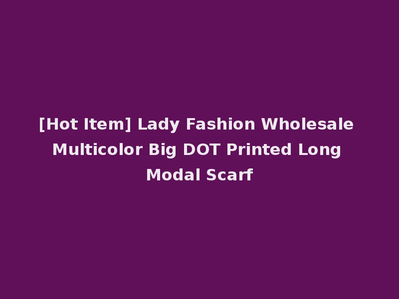 [Hot Item] Lady Fashion Wholesale Multicolor Big DOT Printed Long Modal Scarf