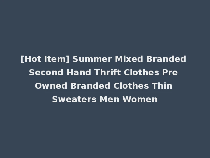 [Hot Item] Summer Mixed Branded Second Hand Thrift Clothes Pre Owned Branded Clothes Thin Sweaters Men Women