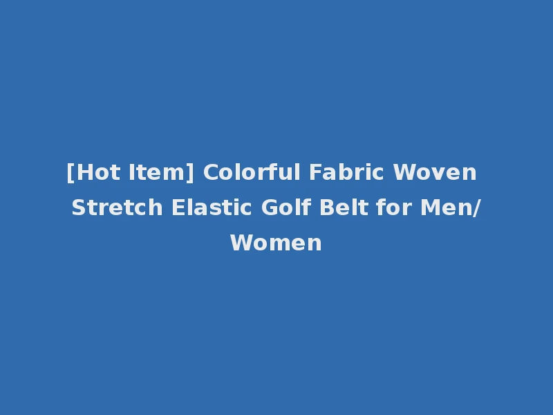 [Hot Item] Colorful Fabric Woven Stretch Elastic Golf Belt for Men/Women