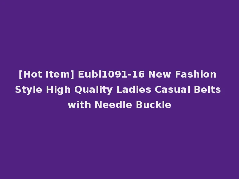 [Hot Item] Eubl1091-16 New Fashion Style High Quality Ladies Casual Belts with Needle Buckle