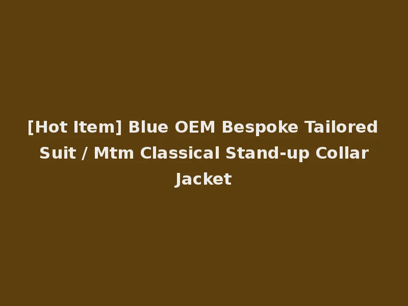 [Hot Item] Blue OEM Bespoke Tailored Suit / Mtm Classical Stand-up Collar Jacket