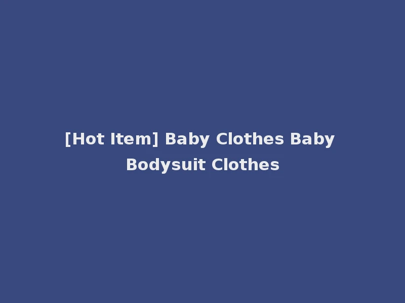 [Hot Item] Baby Clothes Baby Bodysuit Clothes