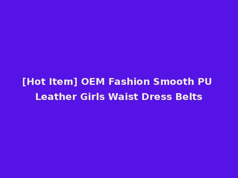 [Hot Item] OEM Fashion Smooth PU Leather Girls Waist Dress Belts