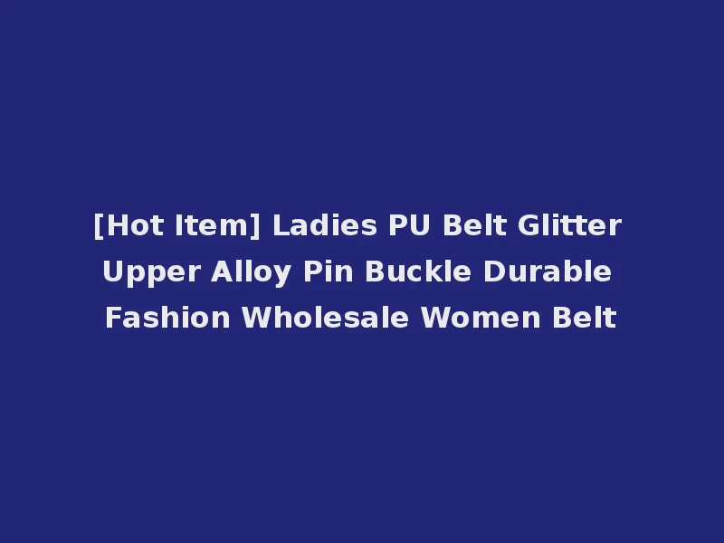 [Hot Item] Ladies PU Belt Glitter Upper Alloy Pin Buckle Durable Fashion Wholesale Women Belt