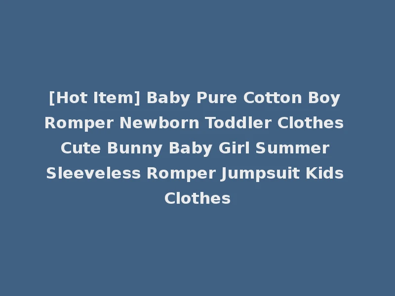 [Hot Item] Baby Pure Cotton Boy Romper Newborn Toddler Clothes Cute Bunny Baby Girl Summer Sleeveless Romper Jumpsuit Kids Clothes