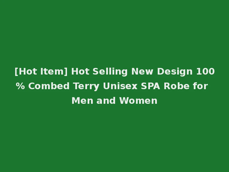 [Hot Item] Hot Selling New Design 100% Combed Terry Unisex SPA Robe for Men and Women