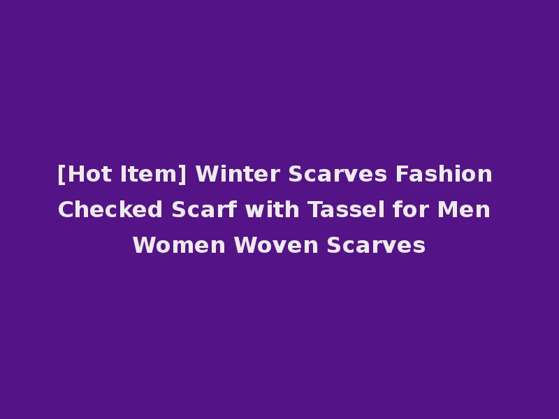 [Hot Item] Winter Scarves Fashion Checked Scarf with Tassel for Men Women Woven Scarves