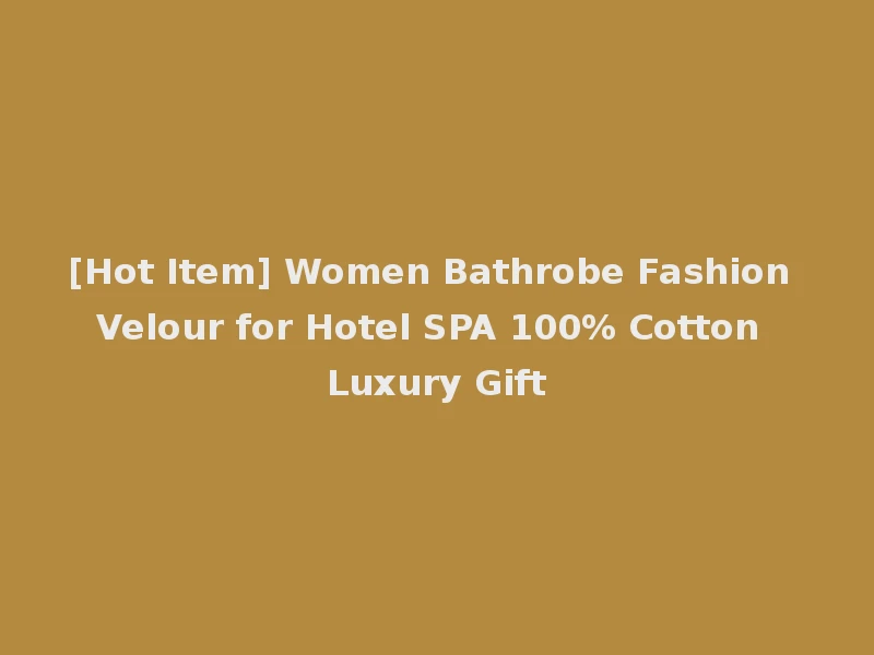 [Hot Item] Women Bathrobe Fashion Velour for Hotel SPA 100% Cotton Luxury Gift