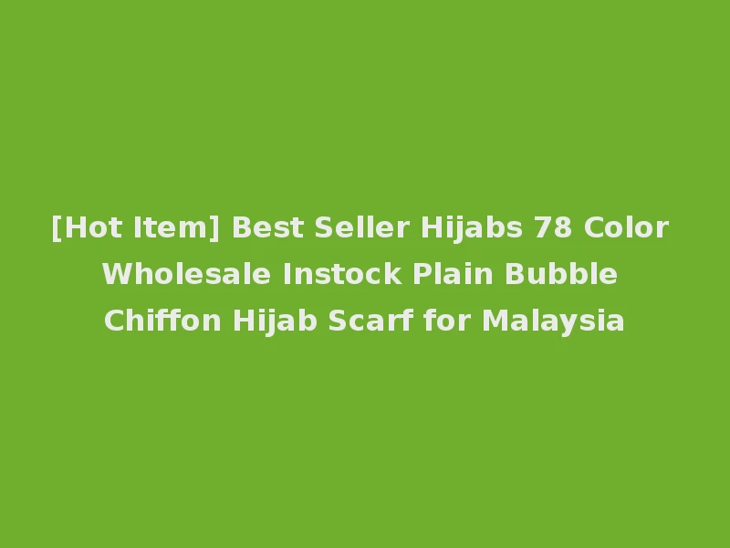 [Hot Item] Best Seller Hijabs 78 Color Wholesale Instock Plain Bubble Chiffon Hijab Scarf for Malaysia