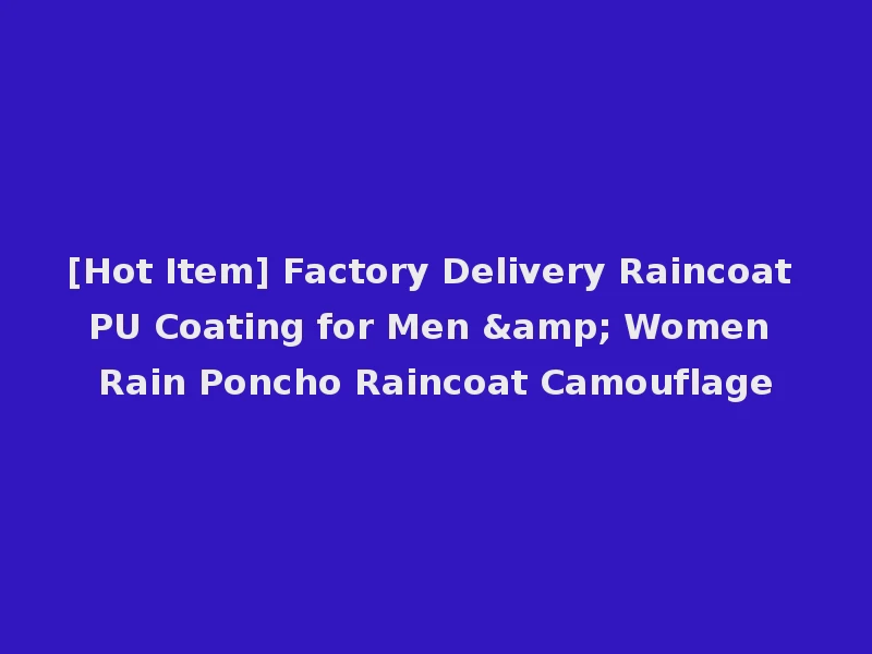 [Hot Item] Factory Delivery Raincoat PU Coating for Men & Women Rain Poncho Raincoat Camouflage