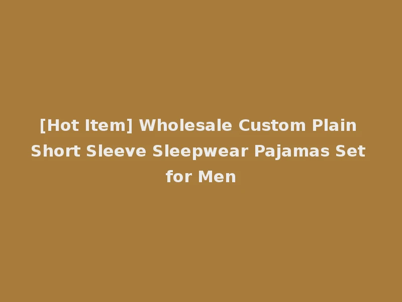 [Hot Item] Wholesale Custom Plain Short Sleeve Sleepwear Pajamas Set for Men