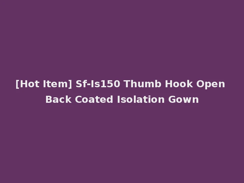 [Hot Item] Sf-Is150 Thumb Hook Open Back Coated Isolation Gown
