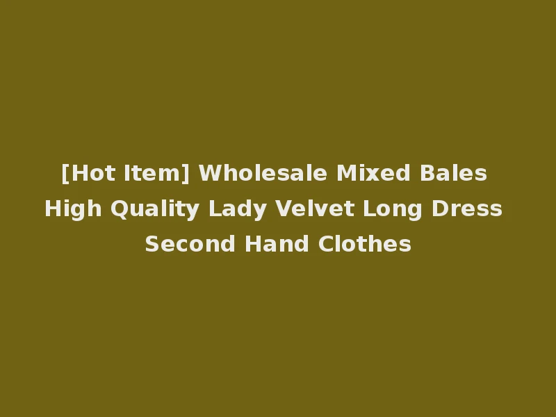 [Hot Item] Wholesale Mixed Bales High Quality Lady Velvet Long Dress Second Hand Clothes