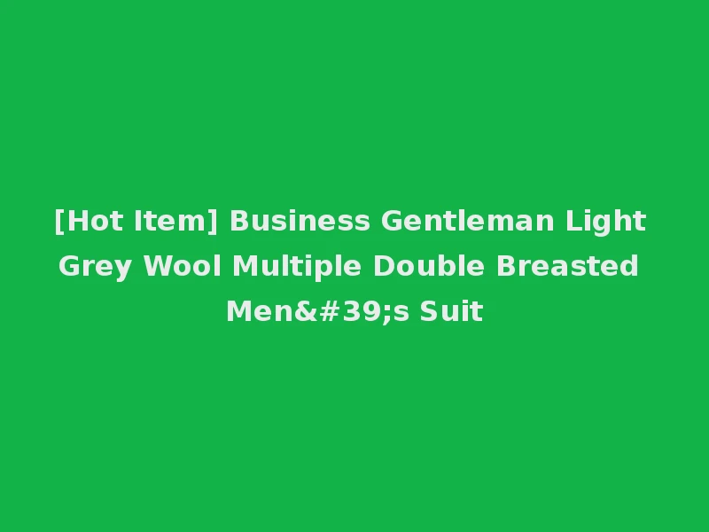 [Hot Item] Business Gentleman Light Grey Wool Multiple Double Breasted Men's Suit