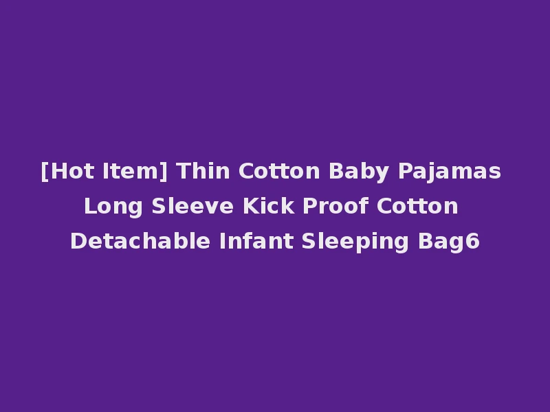 [Hot Item] Thin Cotton Baby Pajamas Long Sleeve Kick Proof Cotton Detachable Infant Sleeping Bag6