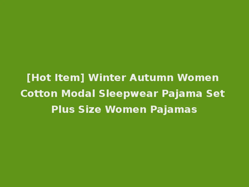 [Hot Item] Winter Autumn Women Cotton Modal Sleepwear Pajama Set Plus Size Women Pajamas