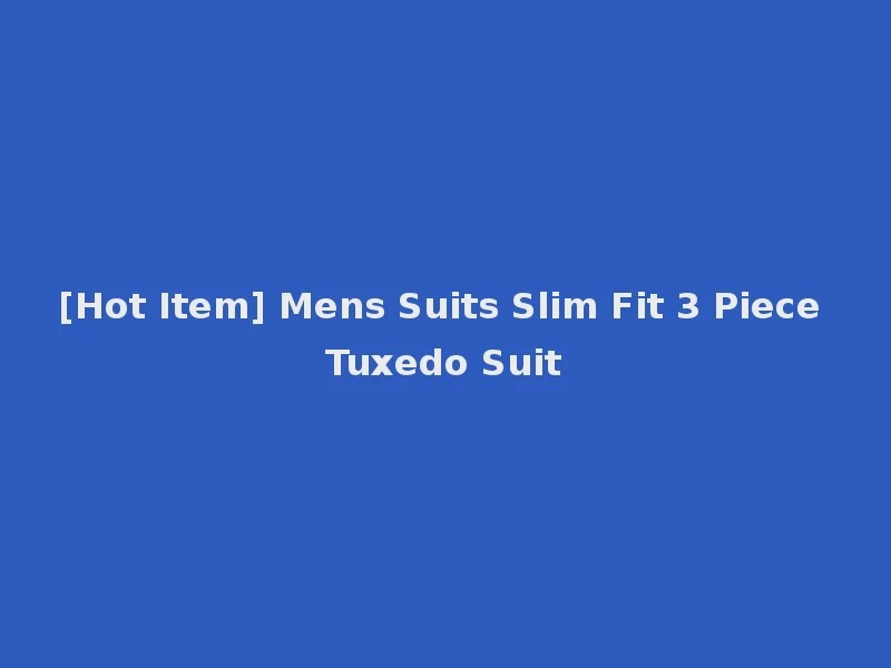 [Hot Item] Mens Suits Slim Fit 3 Piece Tuxedo Suit
