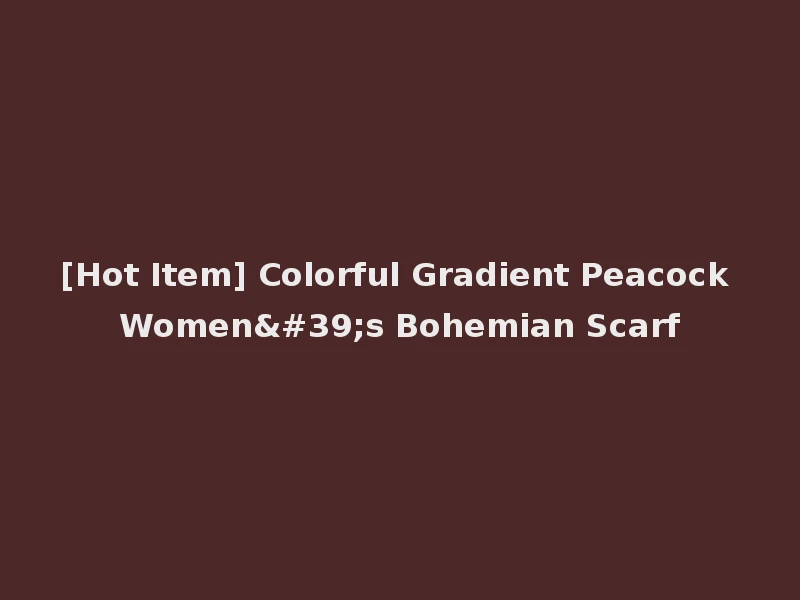 [Hot Item] Colorful Gradient Peacock Women's Bohemian Scarf