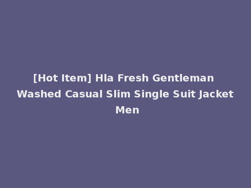 [Hot Item] Hla Fresh Gentleman Washed Casual Slim Single Suit Jacket Men