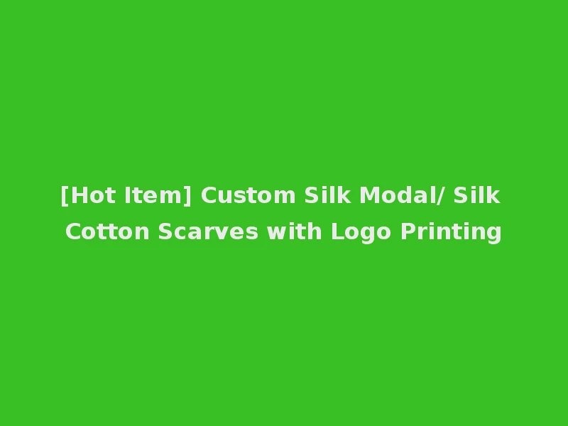 [Hot Item] Custom Silk Modal/ Silk Cotton Scarves with Logo Printing